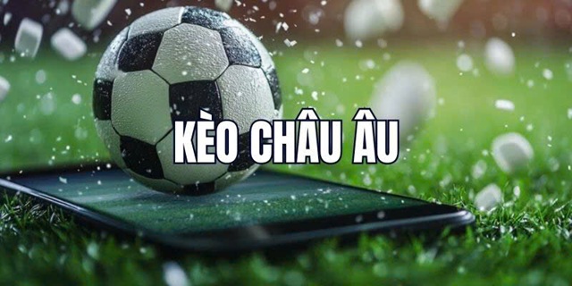 Kèo Châu Âu VN666 Là Gì? Hướng Dẫn Cách Chơi & Bắt Kèo Chính Xác
